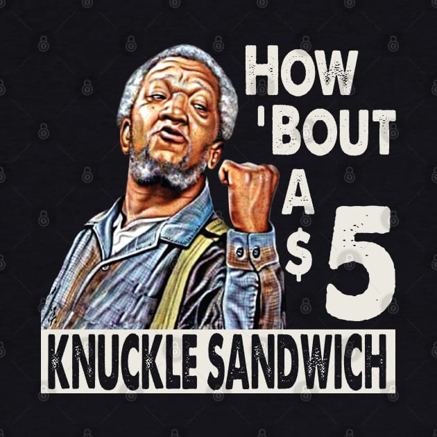 Sanford and Son How Bout A $5 Knuckle Sandwich by Alema Art